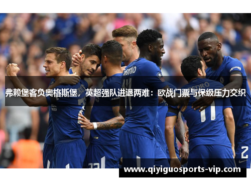 弗赖堡客负奥格斯堡，英超强队进退两难：欧战门票与保级压力交织