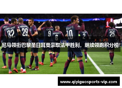 尼马领衔巴黎圣日耳曼豪取法甲胜利，继续领跑积分榜！