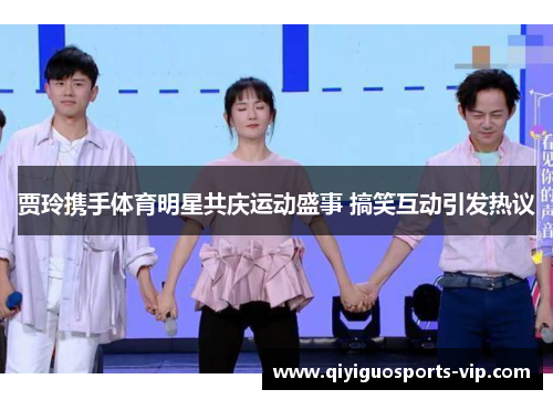 贾玲携手体育明星共庆运动盛事 搞笑互动引发热议