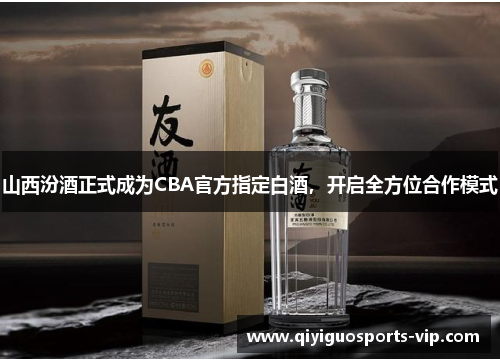 山西汾酒正式成为CBA官方指定白酒，开启全方位合作模式