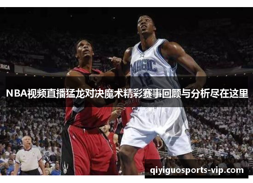 NBA视频直播猛龙对决魔术精彩赛事回顾与分析尽在这里