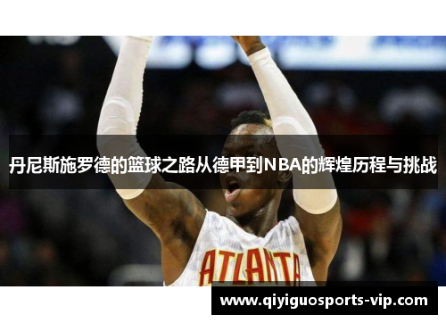 丹尼斯施罗德的篮球之路从德甲到NBA的辉煌历程与挑战