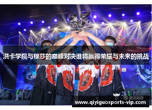 洪卡学院与穆莎的巅峰对决谁将赢得荣耀与未来的挑战